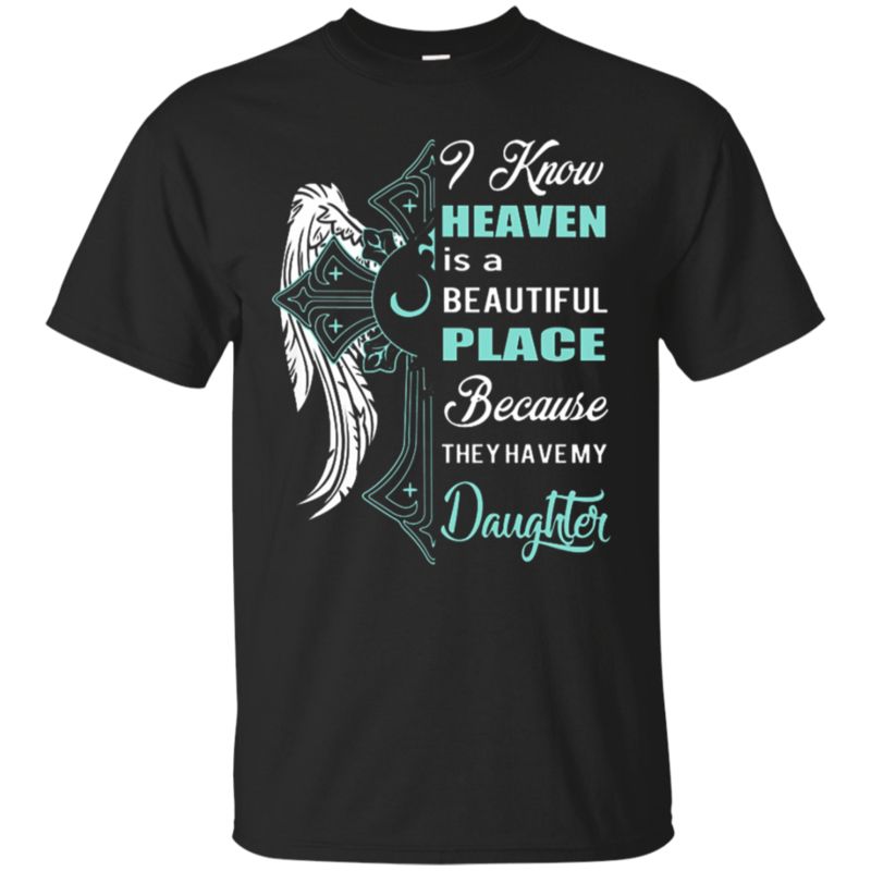I Know Heaven Is A Beautiful Place Because They Have My Daughter T-Shirt Moano Store