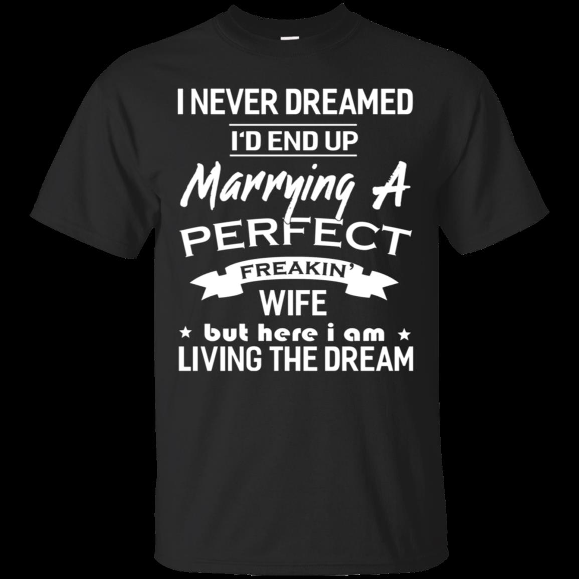I Never Dreamed I’D End Up Marrying A Perfect Freakin’ Wife T-Shirt – Moano Store I Never Dreamed I’D End Up Marrying A Perfect Freakin’ Wife T-Shirt – Moano Store