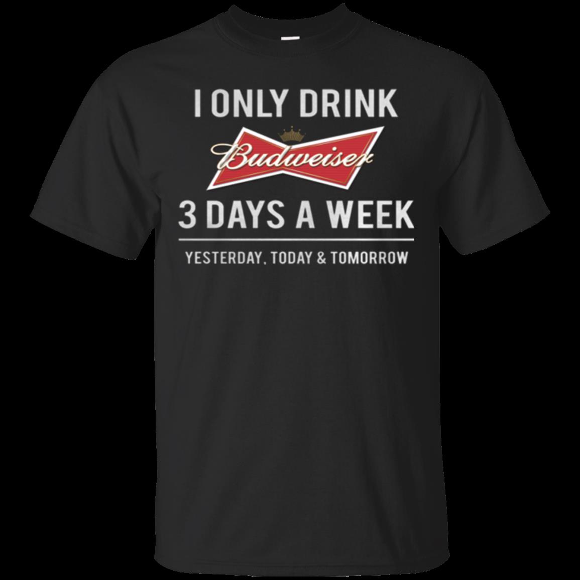 I Only Drink Budweiser 3 Days A Week T-Shirt – Moano Store I Only Drink Budweiser 3 Days A Week T-Shirt – Moano Store