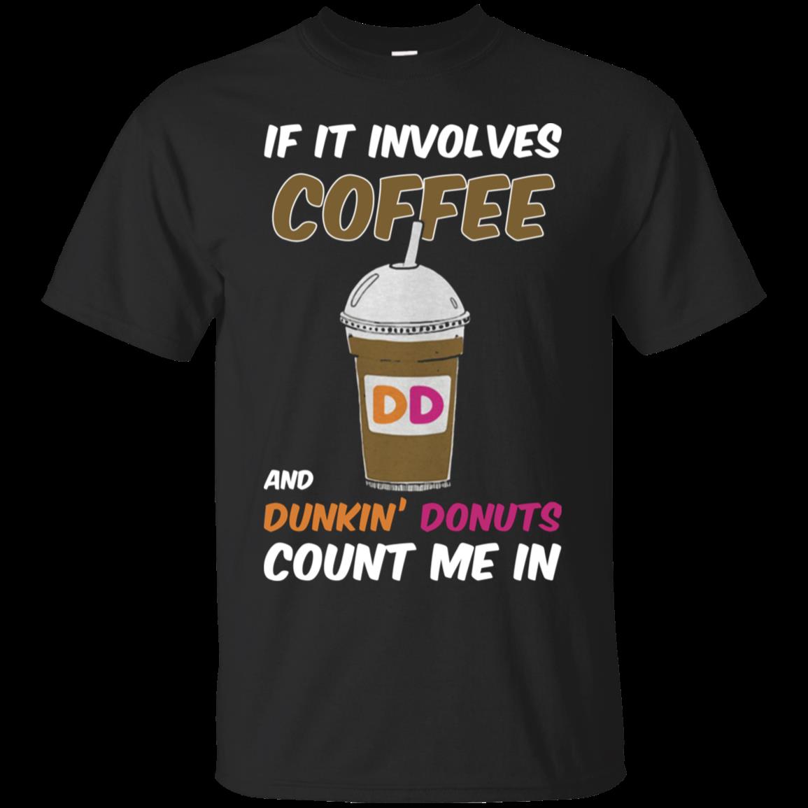 If It Involves Coffee And Dunkin’ Donuts Count Me In T-Shirt – Moano Store