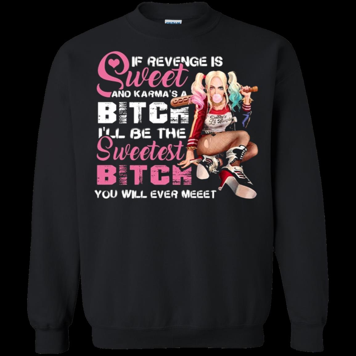If Revenge Is Sweet And Karmas A Bitch, Ill Be The Sweetest Bitch Harley Quinn Sweatshirt Moano Store