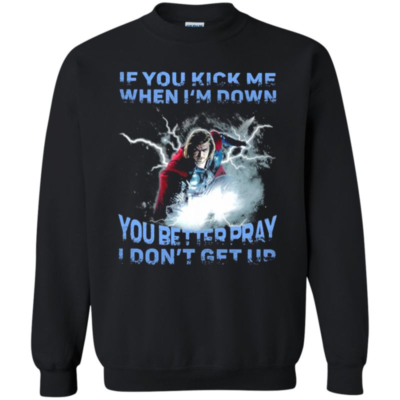 If You Kick Me When Im Down, You Better Pray I Dont Get Up Thor Sweatshirt Moano Store