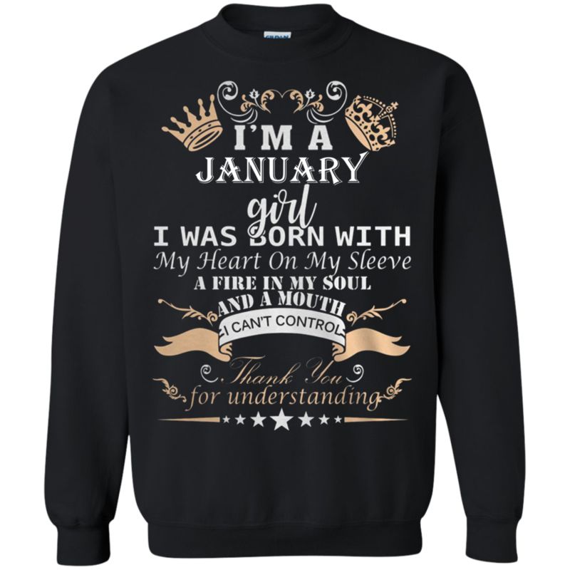 Im A January Girl Iwas Born With My Heart On My Sleeve A Fire In My Soul And A Mouth I Cant Control Sweatshirt Moano Store
