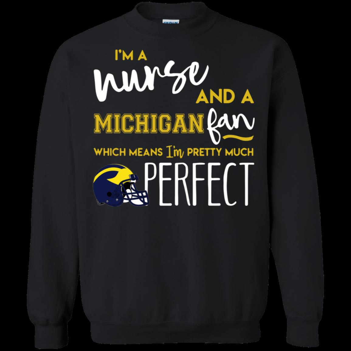 Im A Nurse And An Michigan Fan Which Means Im Pretty Much Perfect Sweatshirt Moano Store Im A Nurse And An Michigan Fan Which Means Im Pretty Much Perfect Sweatshirt Moano Store