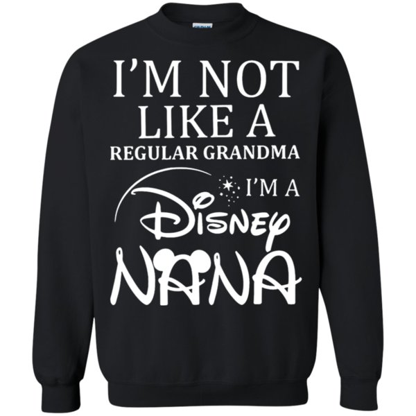 I’M Not Like A Regular Grandma I’M A Disney Nana Sweatshirt Moano Store