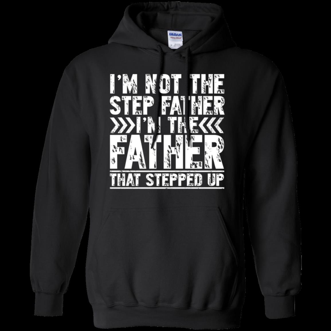 I’M Not The Step Father Shirt I’M The Father That Stepped Up Hoodie – Moano Store