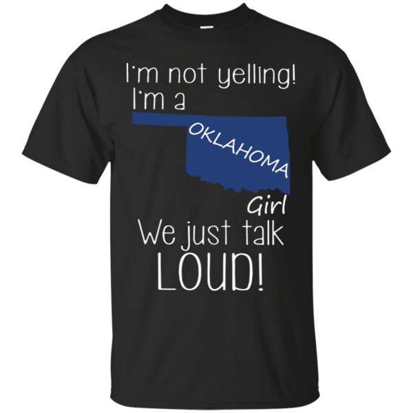 I’M Not Yelling I’M A Oklahoma Girl We Just Talk Loud T-Shirt – Moano Store