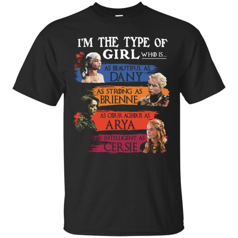 Im The Type Of Girl Who Is As Beautiful As Danny, As Strong As Brienne Game Of Thrones T-Shirt Moano Store