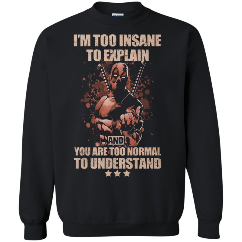 Im Too Insane To Explain And You Too Normal To Understand Mr Deadpool Sweatshirt Moano Store
