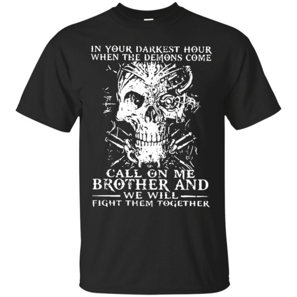 In Your Darkest Hour When The Demons Come Call On Me Brother And We Will Fight Them Together T-Shirt Moano Store In Your Darkest Hour When The Demons Come Call On Me Brother And We Will Fight Them Together T-Shirt Moano Store