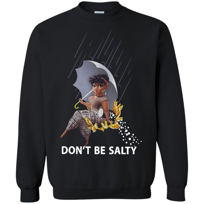 Incredible Black Girl Don’T Be Salty Shirt Sweatshirt