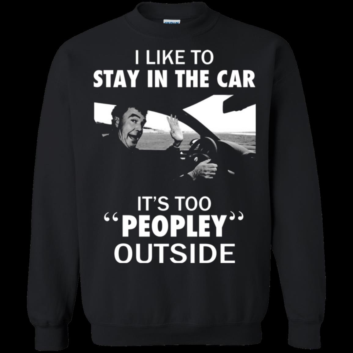 Jeremy Clarkson, I Like To Stay In The Car Its Too Peopley Outside Sweatshirt Moano Store