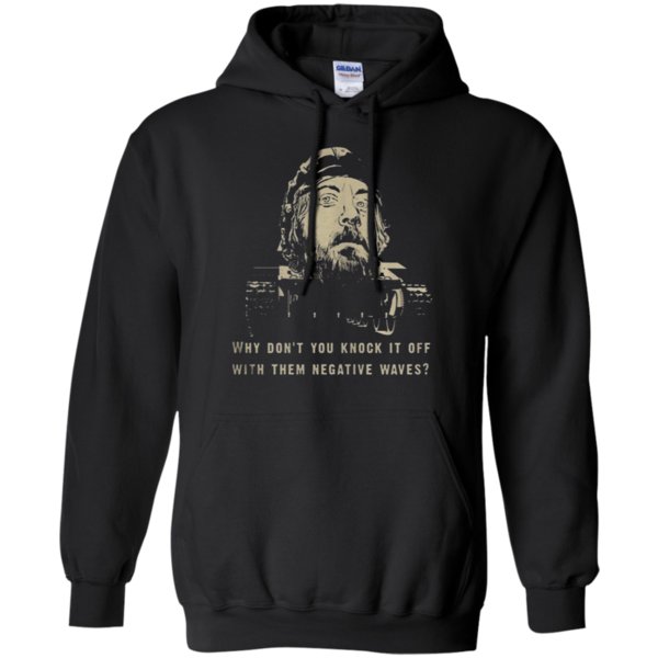 Kellys Heroes Why Dont You Knock It Off With Them Negative Waves Hoodie Moano Store