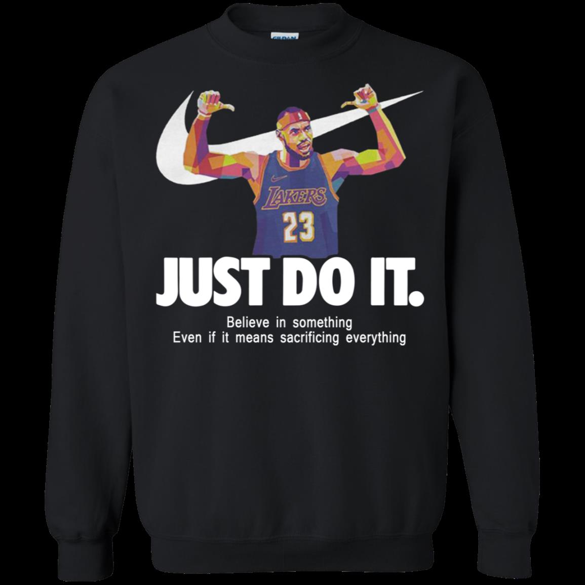 Lebron James Lakers Just Do It Believe In Something Even If It Means Sacrificing Everything Sweatshirt Moano Store Lebron James Lakers Just Do It Believe In Something Even If It Means Sacrificing Everything Sweatshirt Moano Store