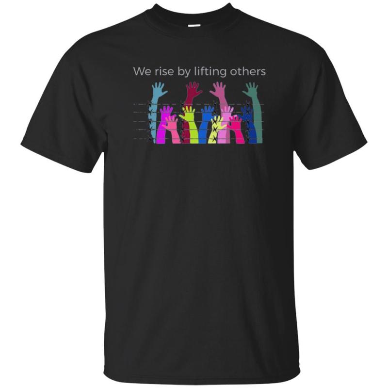 “We Rise By Lifting Others” Uplifting Humanity Love T-Shirt