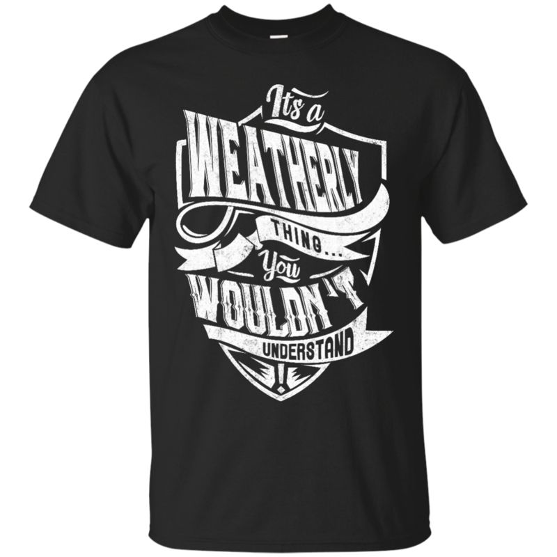 Weatherly Shirts It’S A Weatherly Thing You Wouldn’T Understand