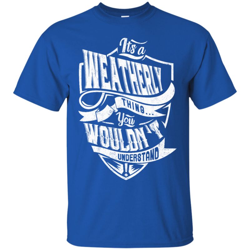 Weatherly Shirts It’S A Weatherly Thing You Wouldn’T Understand 3 » Cool Gifts for You - Mfamilygift Weatherly Shirts It’S A Weatherly Thing You Wouldn’T Understand 3