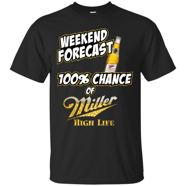 Weekend Forecast 100% Chance Of Miller High Life T Shirt Hoodie Sweater
