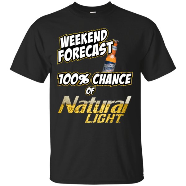 Weekend Forecast 100% Chance Of Natural Light T Shirt Hoodie Sweater Weekend Forecast 100% Chance Of Natural Light T Shirt Hoodie Sweater