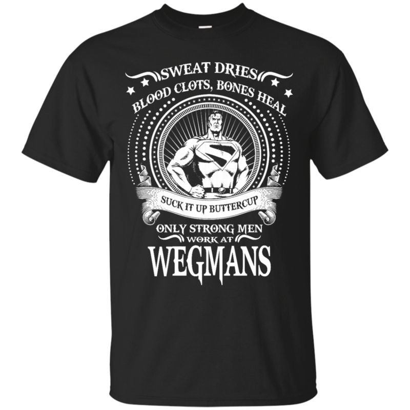 Wegmans Worker Man Shirts Only Strong Men Work At Wegmans Wegmans Worker Man Shirts Only Strong Men Work At Wegmans