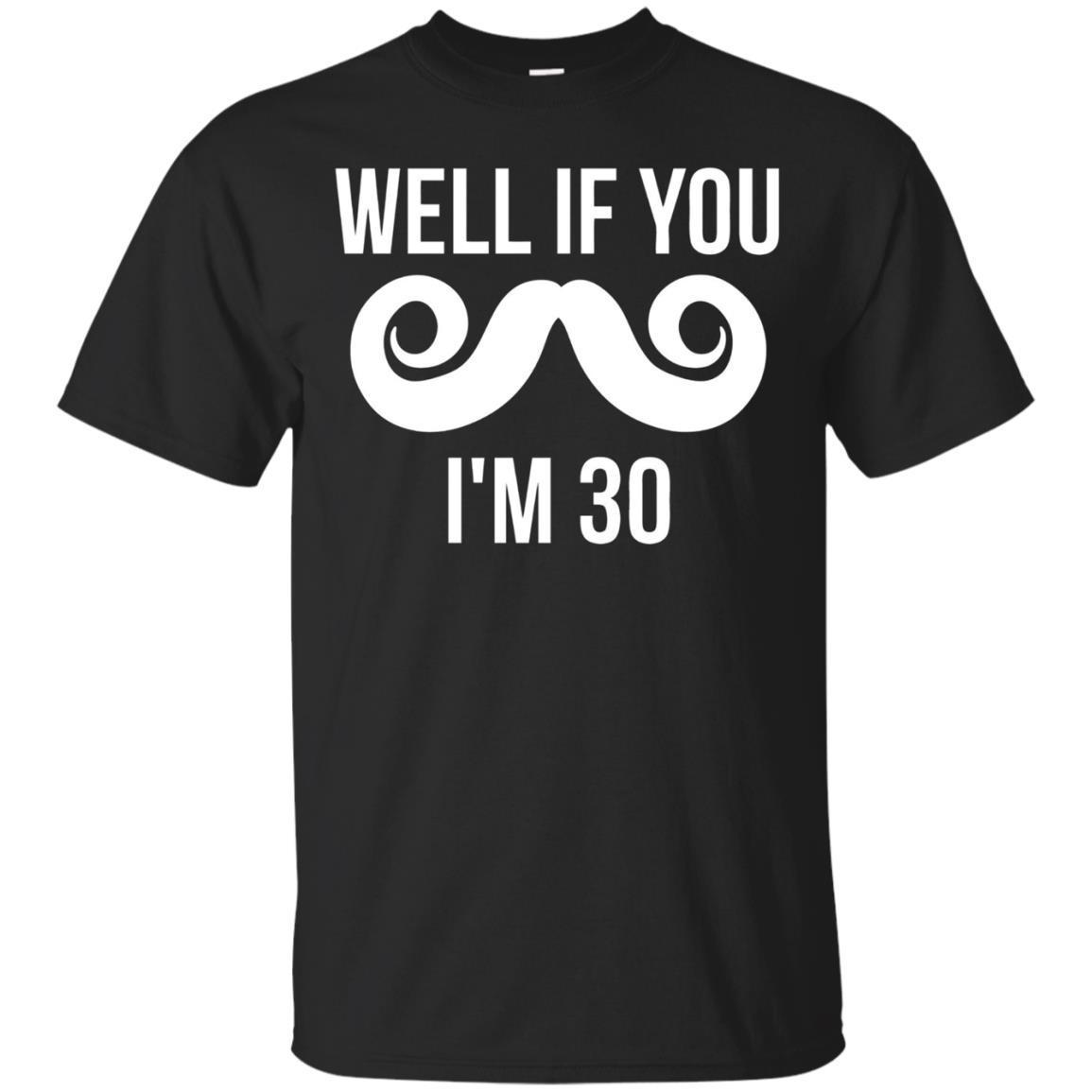 Well If You Mustache I’M 30 Funny 30Th Birthday T-Shirt