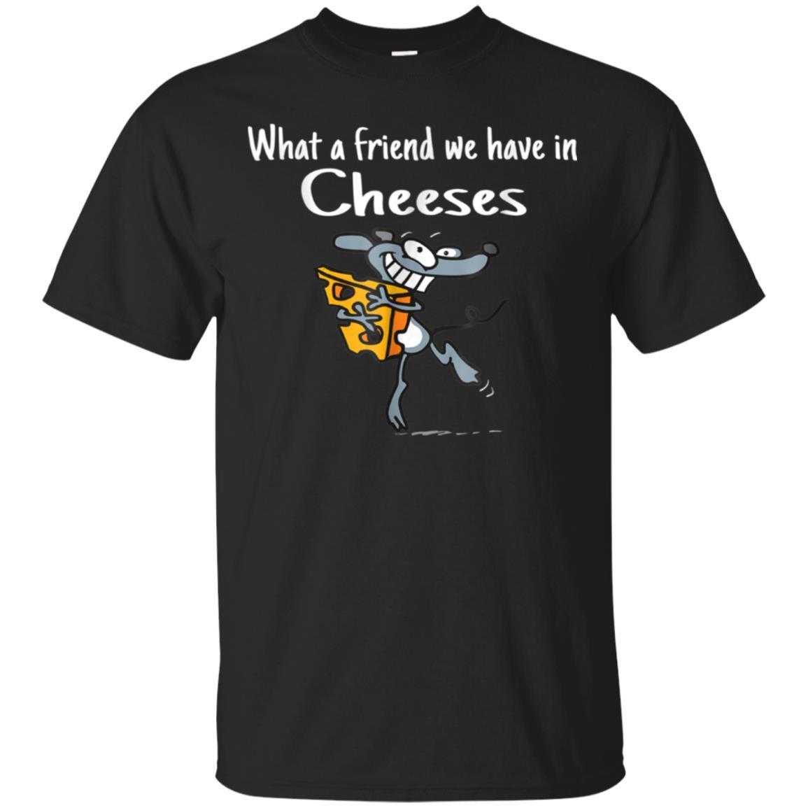 What A Friend We Have In Cheeses Tshirt Funny Cheese Gift