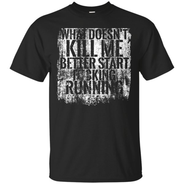 What Doesn’T Kill Me Better Start Fucking Running T Shirt Hoodie Sweater What Doesn’T Kill Me Better Start Fucking Running T Shirt Hoodie Sweater