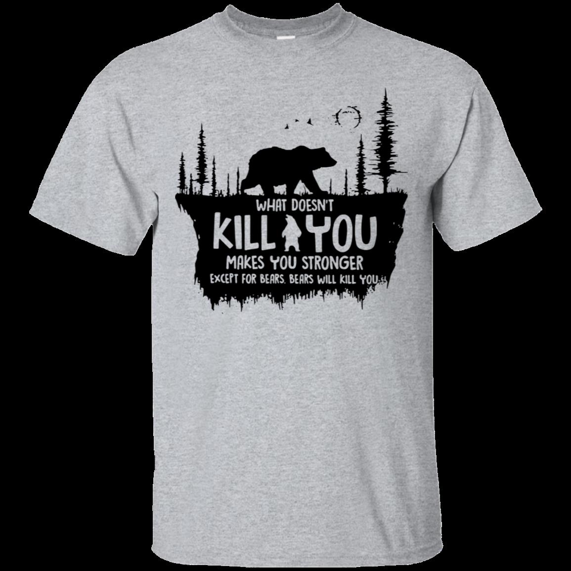 What Doesn’T Kill You Makes You Stronger Except For Bears Bears Will Kill You Shirt Cotton Shirt What Doesn’T Kill You Makes You Stronger Except For Bears Bears Will Kill You Shirt Cotton Shirt