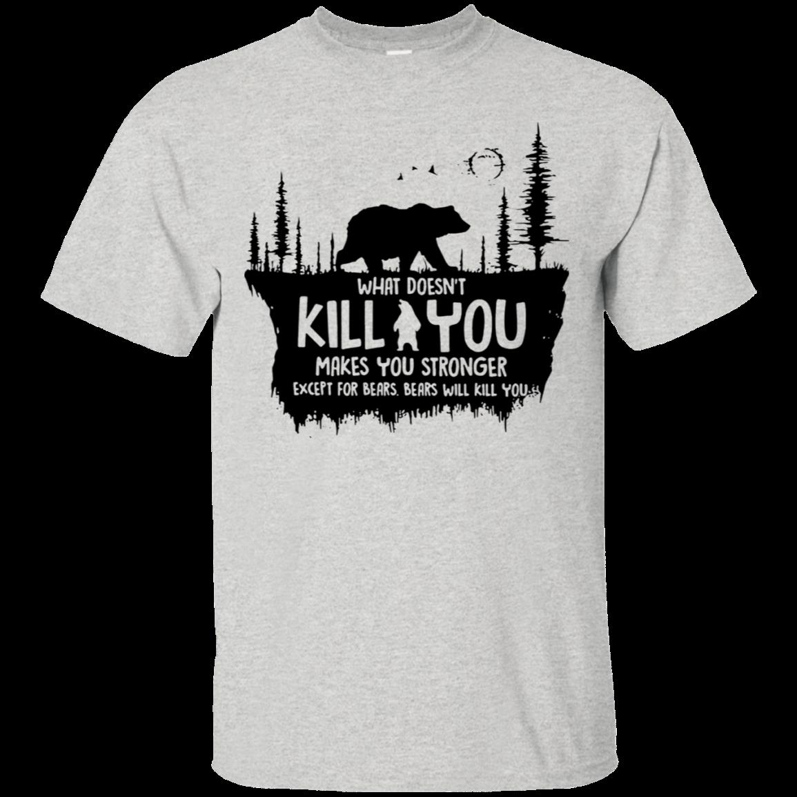 What Doesn’T Kill You Makes You Stronger Except For Bears Bears Will Kill You Shirt Cotton Shirt 1 » Cool Gifts for You - Mfamilygift What Doesn’T Kill You Makes You Stronger Except For Bears Bears Will Kill You Shirt Cotton Shirt 1