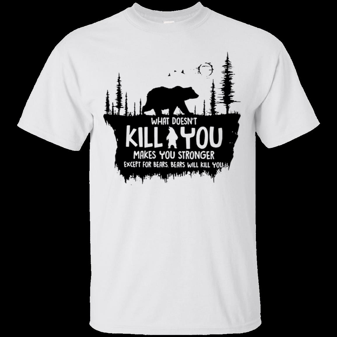 What Doesn’T Kill You Makes You Stronger Except For Bears Bears Will Kill You Shirt Cotton Shirt 2 » Cool Gifts for You - Mfamilygift What Doesn’T Kill You Makes You Stronger Except For Bears Bears Will Kill You Shirt Cotton Shirt 2