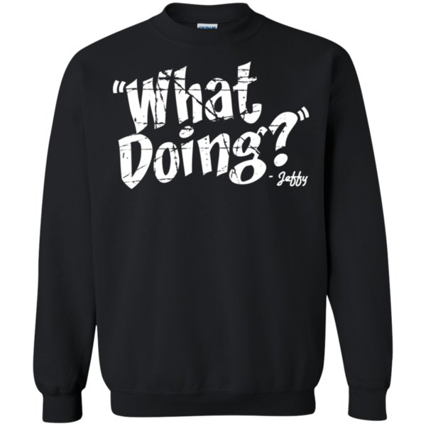 What Doing Jeffy Funny T Shirt Sweatshirt
