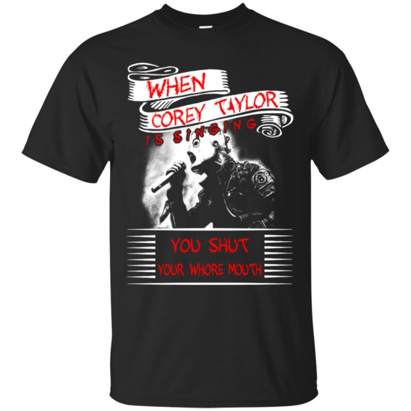When Corey Taylor Is Singing You Shut Your Whore Mouth Corey Taylor T Shirt Hoodies Sweatshirt