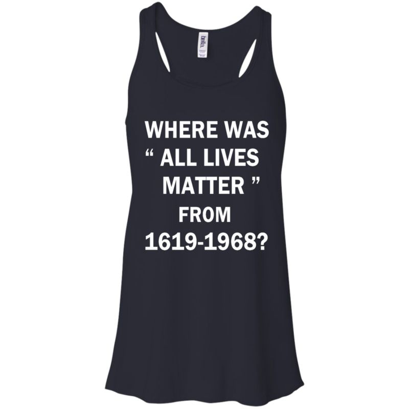 Where Was All Lives Matter Between 1619 And 1968 T Shirts 1 » Cool Gifts for You - Mfamilygift Where Was All Lives Matter Between 1619 And 1968 T Shirts 1