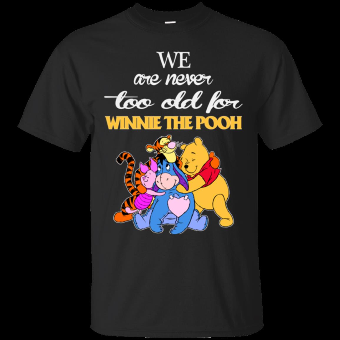 Winnie The Pooh You_Re Never Too Old For Winnie The Pooh T Shirts Winnie The Pooh You_Re Never Too Old For Winnie The Pooh T Shirts
