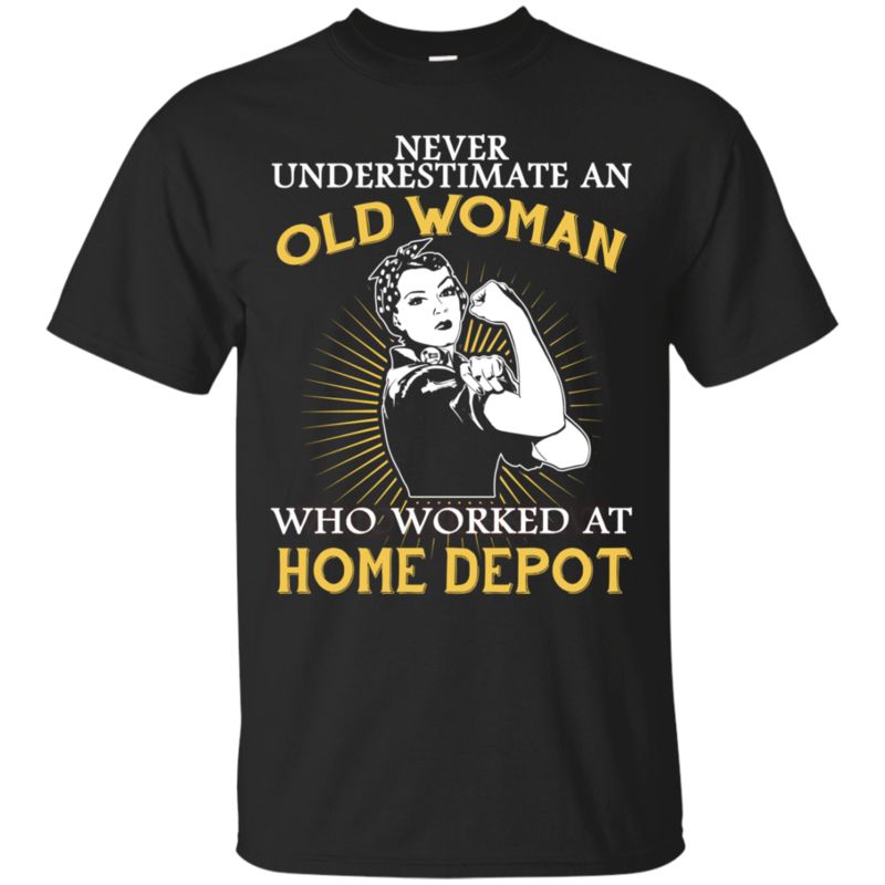 Woman Home Depot Never Underestimate Old Woman From Home Depot T Shirts