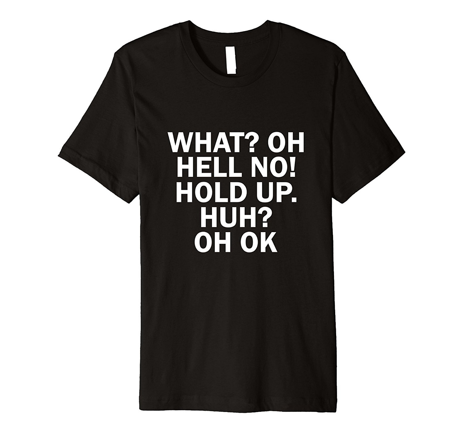 What? Oh Hell No! Hold Up. Huh? Oh Ok Funny Jokers T-Shirt
