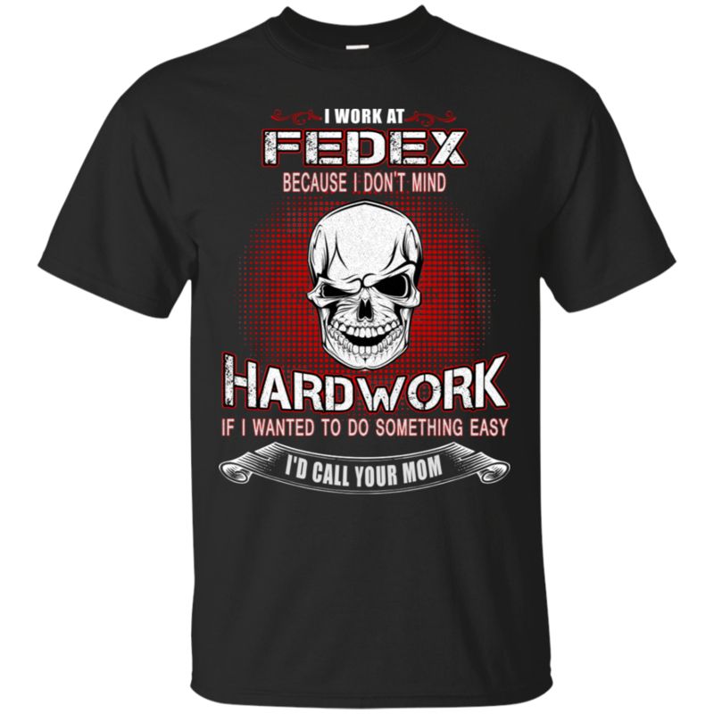 Work At Fedex Because I Don’T Mind Hard Work Fedex T Shirt Hoodies Sweatshirt Work At Fedex Because I Don’T Mind Hard Work Fedex T Shirt Hoodies Sweatshirt