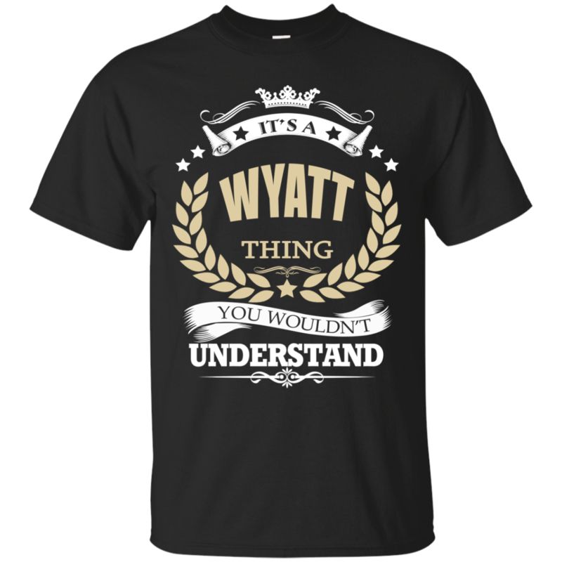 Wyatt Shirts It’S A Wyatt Thing You Wouldn’T Understand Wyatt Shirts It’S A Wyatt Thing You Wouldn’T Understand