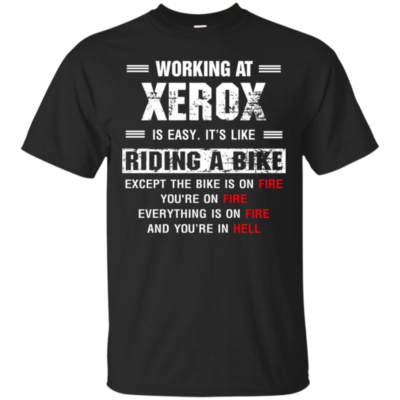 Xerox Fire Working At Xerox Like Riding Bike Except On Fire T Shirts Xerox Fire Working At Xerox Like Riding Bike Except On Fire T Shirts