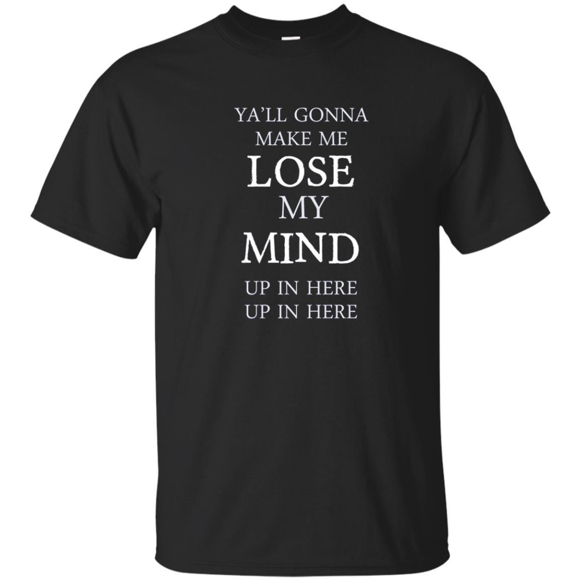 Yall Gonna Make Me Lose My Mind Tshirt - Mens Womens Teacher Yall Gonna Make Me Lose My Mind Tshirt - Mens Womens Teacher