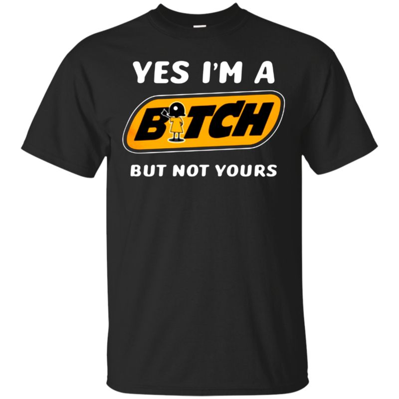 Yes I’M A Bitch But Not Yours T Shirt Hoodie Sweater Yes I’M A Bitch But Not Yours T Shirt Hoodie Sweater