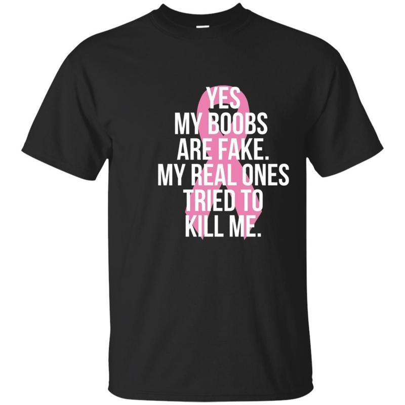 Yes My Boobs Are Fake. My Real Ones Tried To Kill Me Shirt