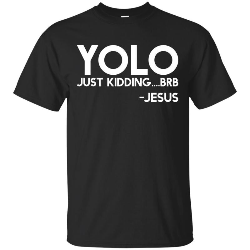 Yolo Just Kidding…Brb Funny Christian T-Shirt Yolo Just Kidding…Brb Funny Christian T-Shirt