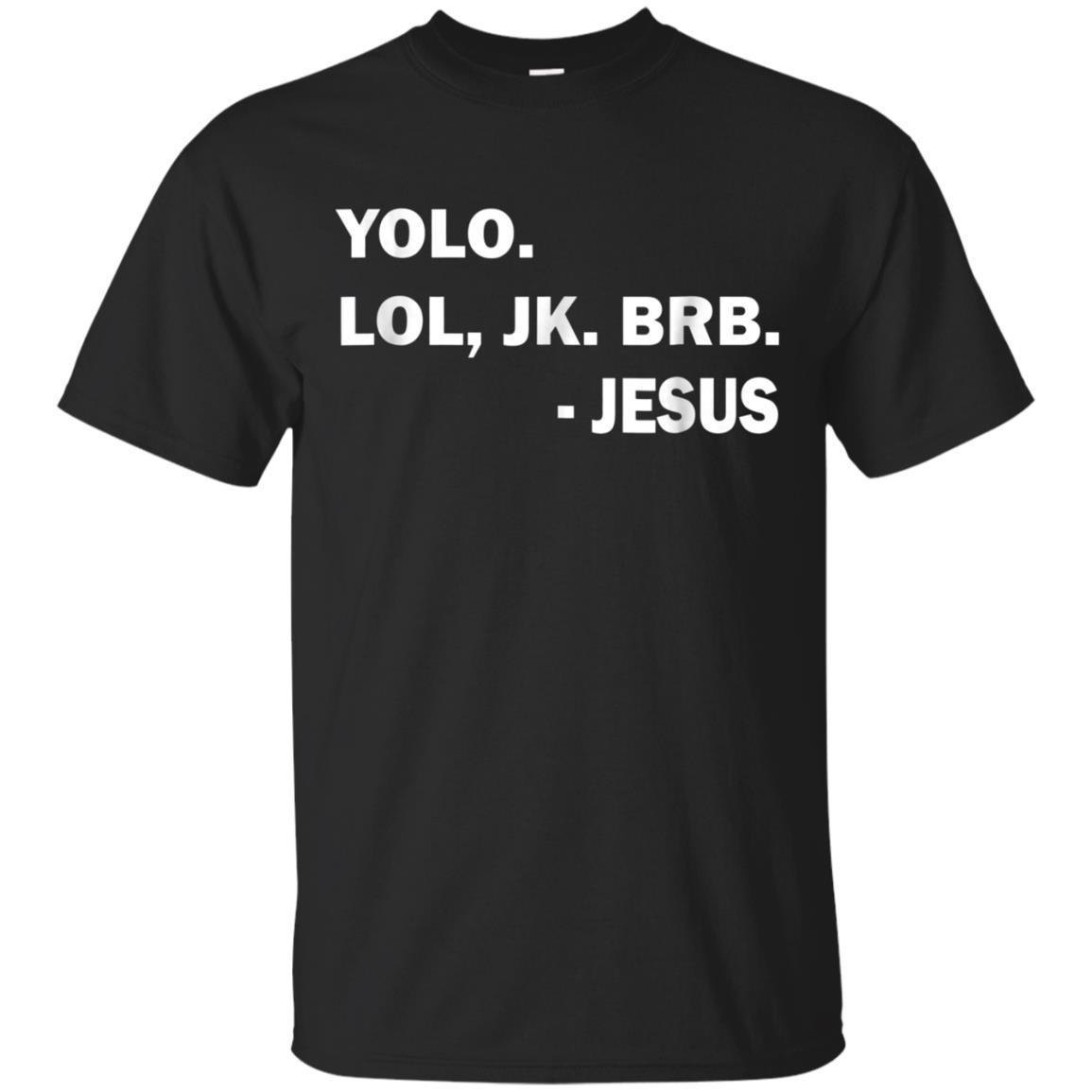 Yolo Lol Jk Brb Jesus Funny T-Shirt Yolo Lol Jk Brb Jesus Funny T-Shirt