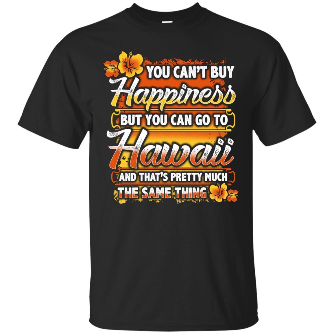 You Can’T Buy Happiness But You Can Go To Hawaii T-Shirt You Can’T Buy Happiness But You Can Go To Hawaii T-Shirt