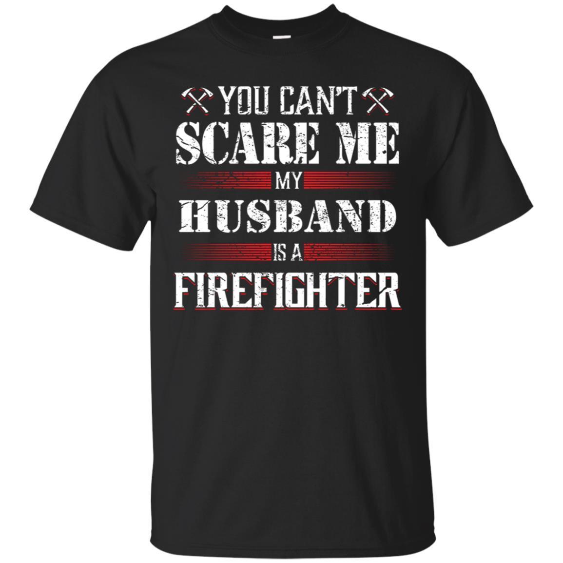 You Can’T Scare Me My Husband Is A Firefighter T-Shirt