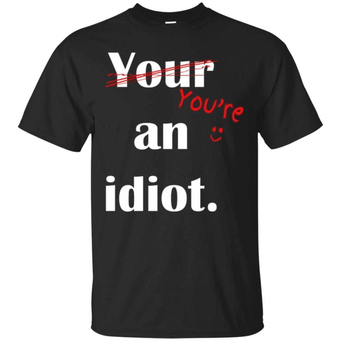 Your An Idiot Grammar Police Novelty Tee Your An Idiot Grammar Police Novelty Tee