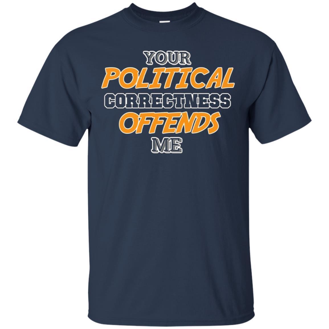 Your Political Correctness Offends Me Shirt 1 » Cool Gifts for You - Mfamilygift Your Political Correctness Offends Me Shirt 1