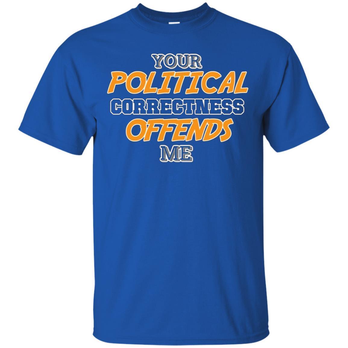 Your Political Correctness Offends Me Shirt 3 » Cool Gifts for You - Mfamilygift Your Political Correctness Offends Me Shirt 3