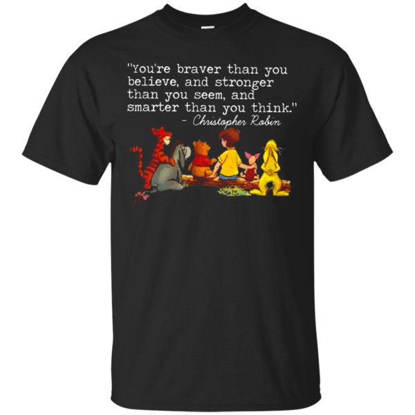 You’Re Braver Than You Believe, And Stronger Than You Seem, And Smarter Than You Think Christoper Robin To Winnie The Pooh T Shirt Hoodie Sweater